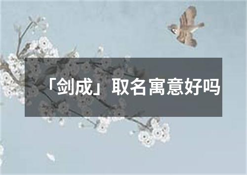 「剑成」取名寓意好吗