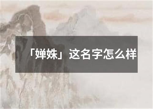 「婵姝」这名字怎么样