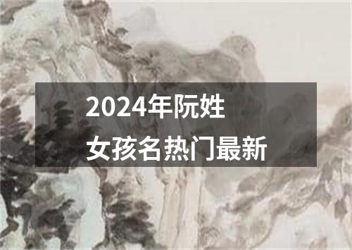 2024年阮姓女孩名热门最新