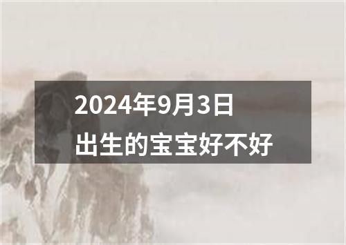 2024年9月3日出生的宝宝好不好