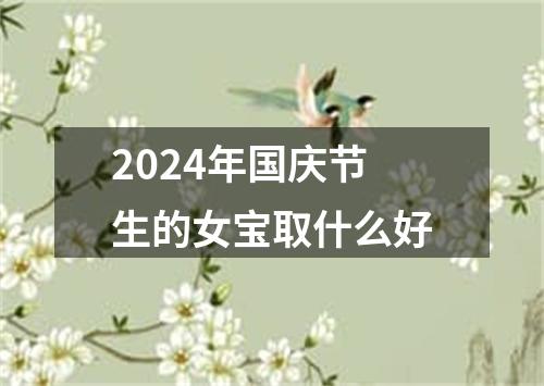 2024年国庆节生的女宝取什么好