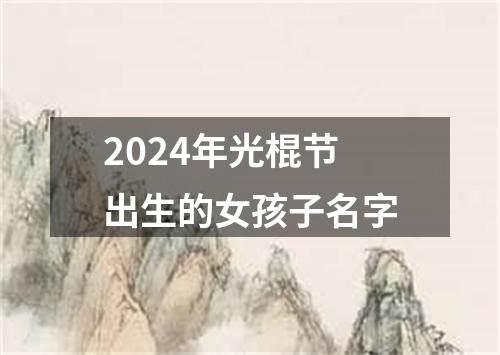 2024年光棍节出生的女孩子名字