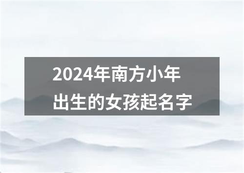 2024年南方小年出生的女孩起名字