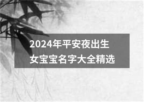 2024年平安夜出生女宝宝名字大全精选