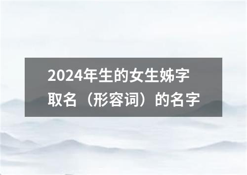 2024年生的女生姊字取名（形容词）的名字