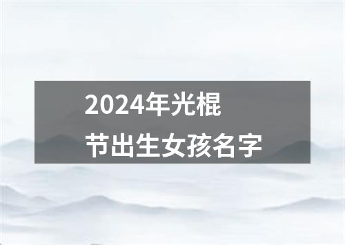 2024年光棍节出生女孩名字