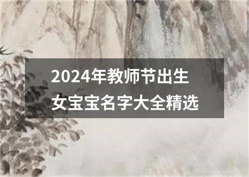 2024年教师节出生女宝宝名字大全精选