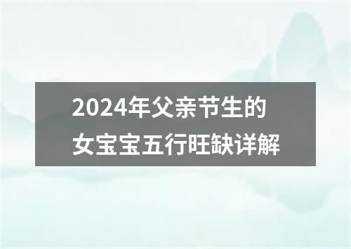 2024年父亲节生的女宝宝五行旺缺详解