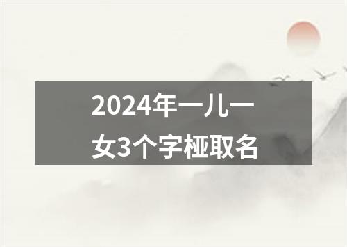 2024年一儿一女3个字桠取名