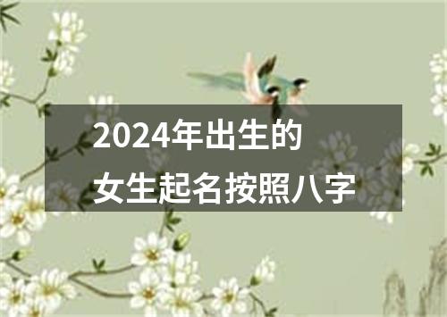 2024年出生的女生起名按照八字