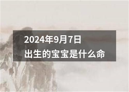 2024年9月7日出生的宝宝是什么命