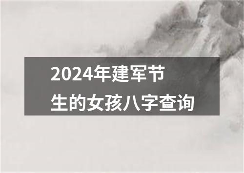 2024年建军节生的女孩八字查询