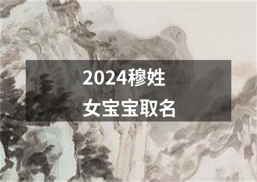 2024穆姓女宝宝取名