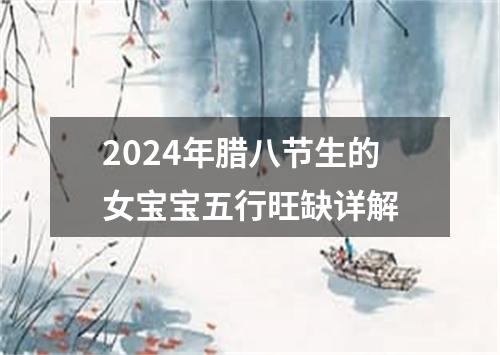 2024年腊八节生的女宝宝五行旺缺详解