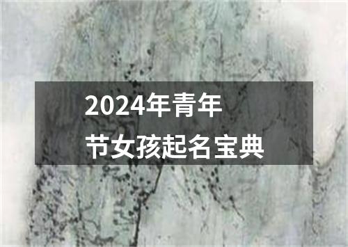 2024年青年节女孩起名宝典