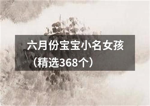 六月份宝宝小名女孩（精选368个）