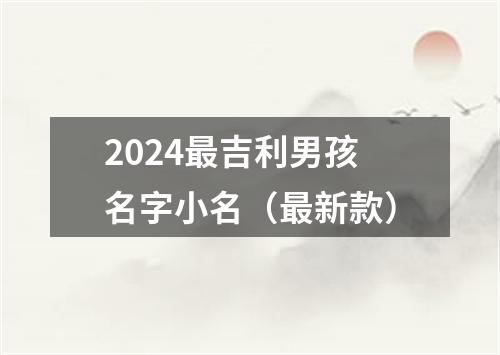 2024最吉利男孩名字小名（最新款）