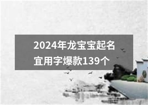 2024年龙宝宝起名宜用字爆款139个