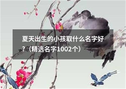 夏天出生的小孩取什么名字好?（精选名字1002个）