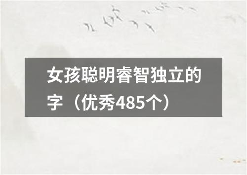 女孩聪明睿智独立的字（优秀485个）