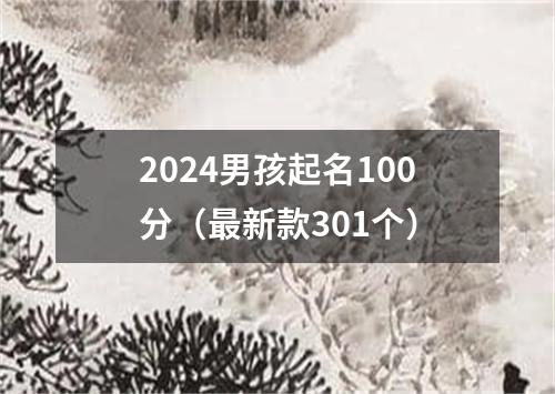 2024男孩起名100分（最新款301个）