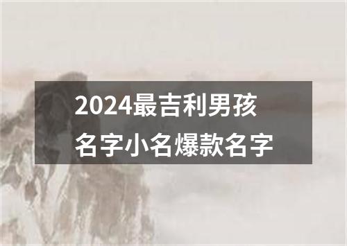 2024最吉利男孩名字小名爆款名字