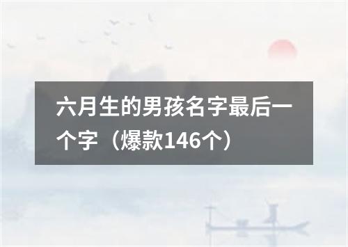 六月生的男孩名字最后一个字（爆款146个）