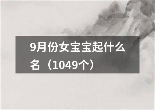 9月份女宝宝起什么名（1049个）