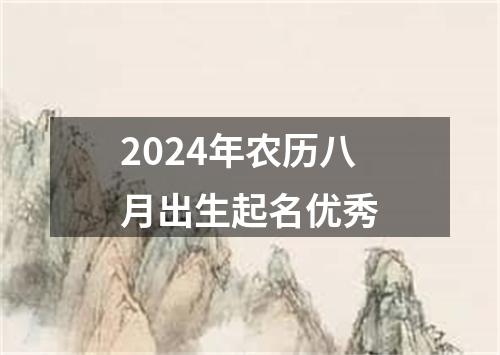 2024年农历八月出生起名优秀