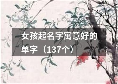 女孩起名字寓意好的单字（137个）