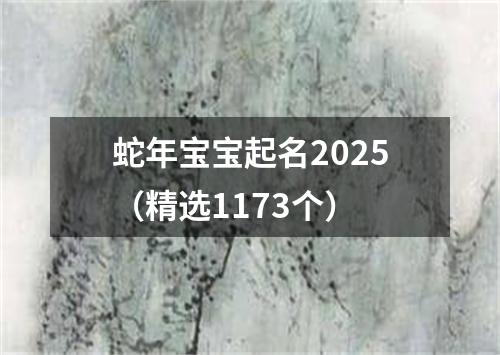 蛇年宝宝起名2025（精选1173个）