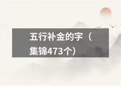 五行补金的字（集锦473个）