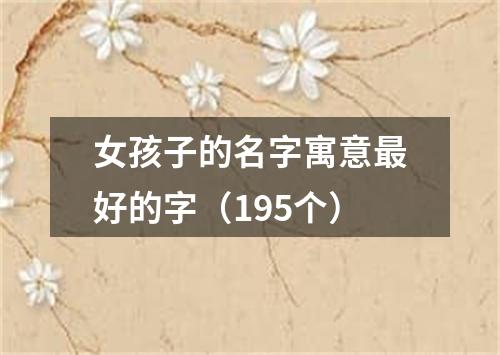 女孩子的名字寓意最好的字（195个）