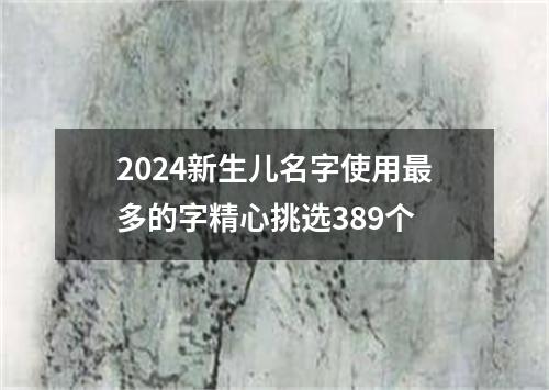 2024新生儿名字使用最多的字精心挑选389个