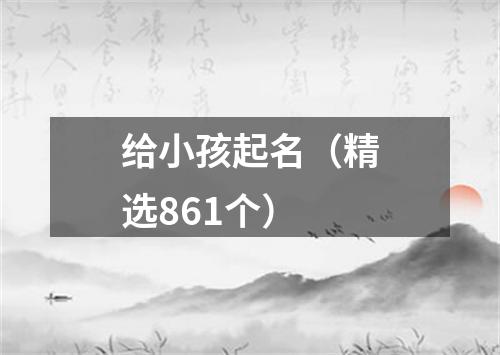 给小孩起名（精选861个）