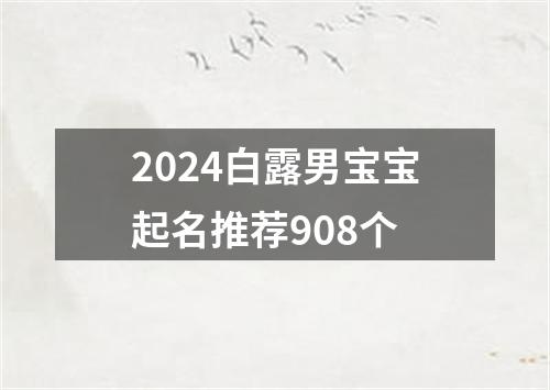 2024白露男宝宝起名推荐908个