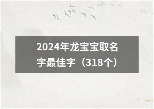 2024年龙宝宝取名字最佳字（318个）