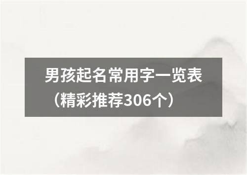 男孩起名常用字一览表（精彩推荐306个）