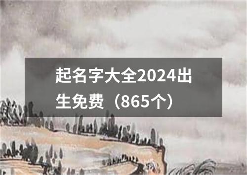 起名字大全2024出生免费（865个）