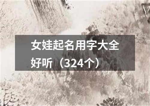 女娃起名用字大全好听（324个）