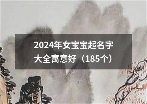 2024年女宝宝起名字大全寓意好（185个）