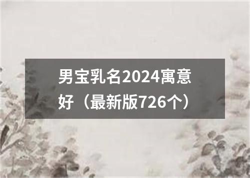 男宝乳名2024寓意好（最新版726个）