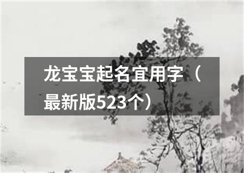 龙宝宝起名宜用字（最新版523个）