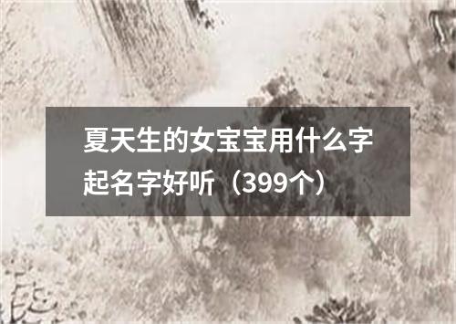 夏天生的女宝宝用什么字起名字好听（399个）