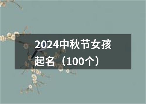 2024中秋节女孩起名（100个）