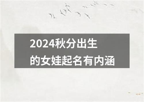 2024秋分出生的女娃起名有内涵