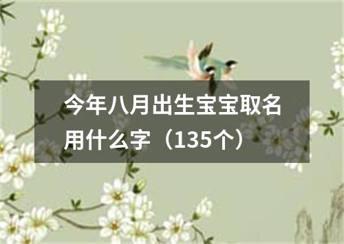 今年八月出生宝宝取名用什么字（135个）