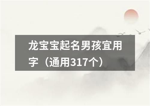 龙宝宝起名男孩宜用字（通用317个）