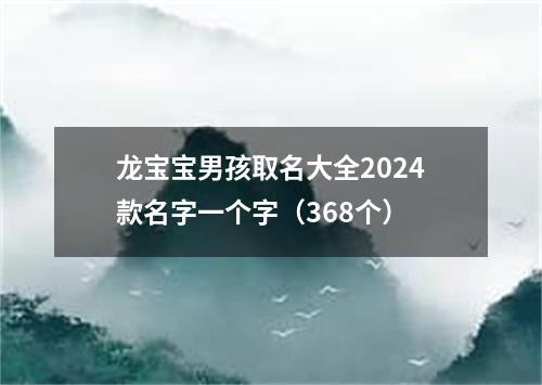 龙宝宝男孩取名大全2024款名字一个字（368个）