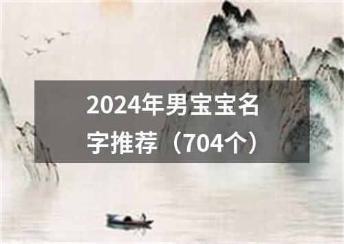 2024年男宝宝名字推荐（704个）